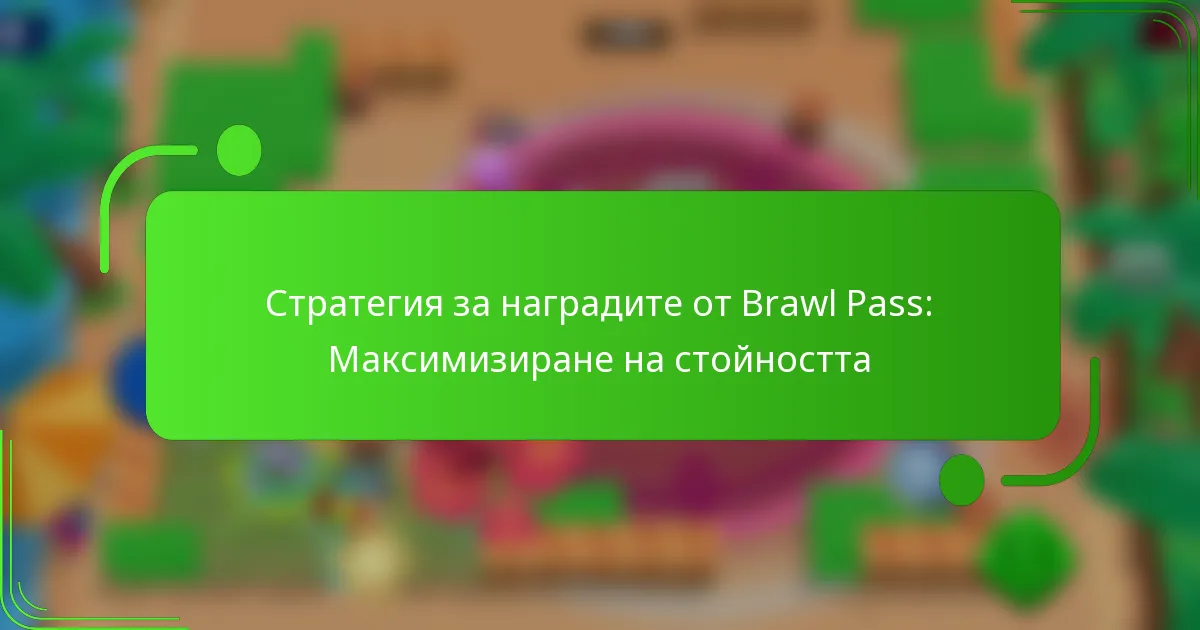 Стратегия за наградите от Brawl Pass: Максимизиране на стойността