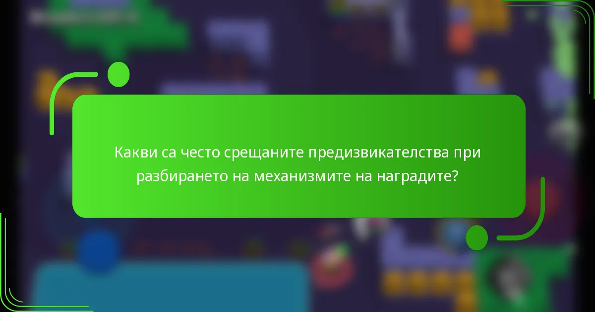 Какви са често срещаните предизвикателства при разбирането на механизмите на наградите?
