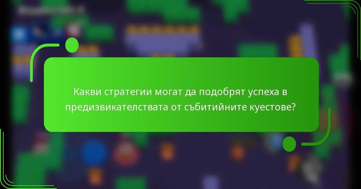 Какви стратегии могат да подобрят успеха в предизвикателствата от събитийните куестове?