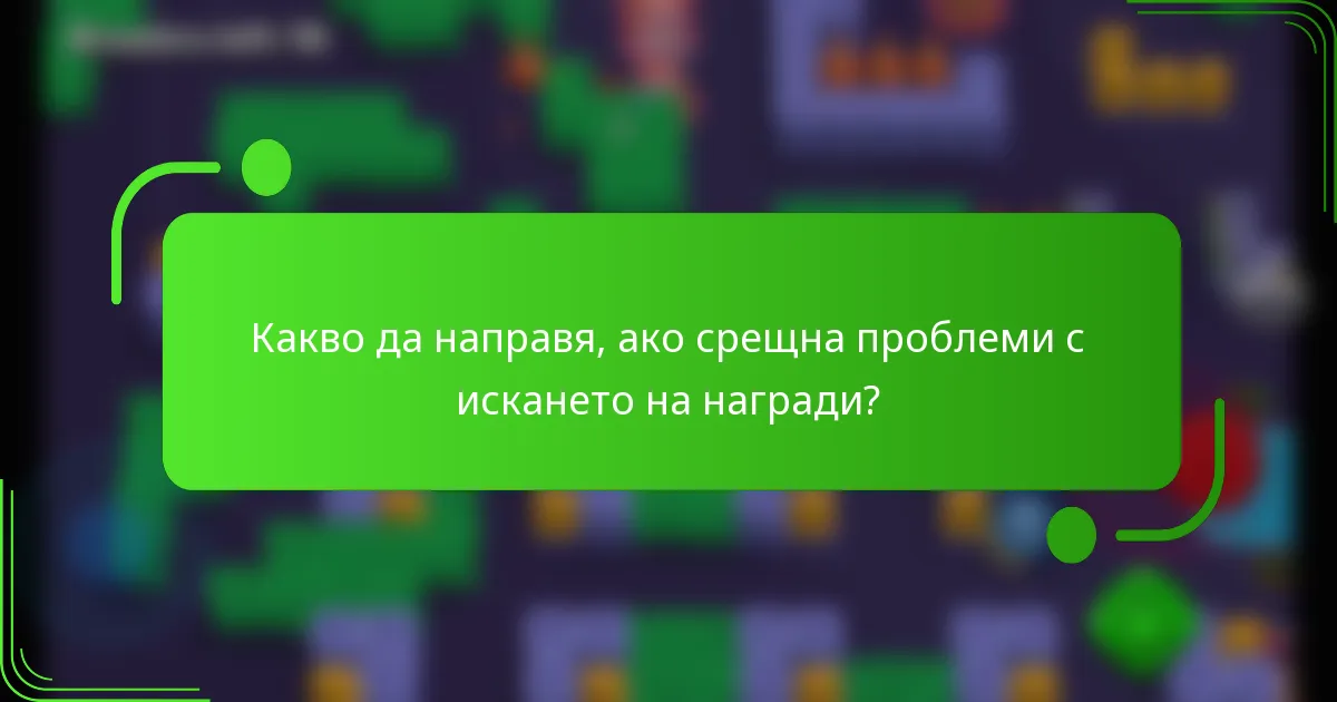Какво да направя, ако срещна проблеми с искането на награди?